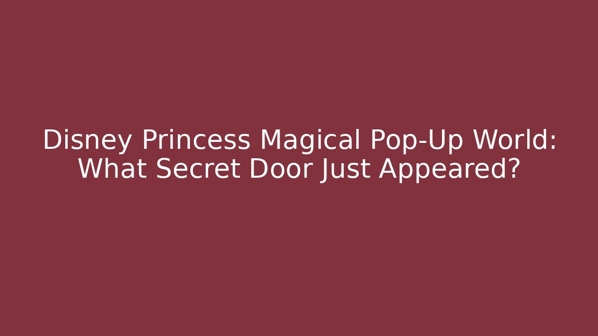 Disney Princess Magical Pop-Up World: What Secret Door Just Appeared?
