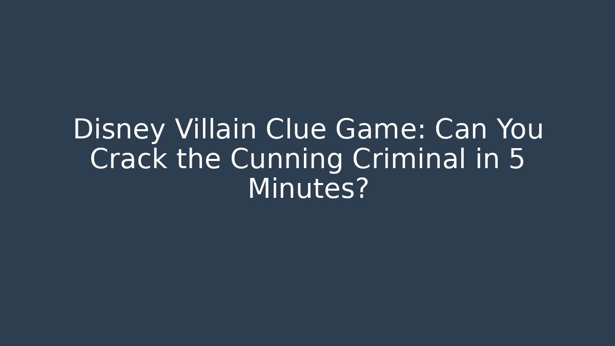 Disney Villain Clue Game: Can You Crack the Cunning Criminal in 5 Minutes?