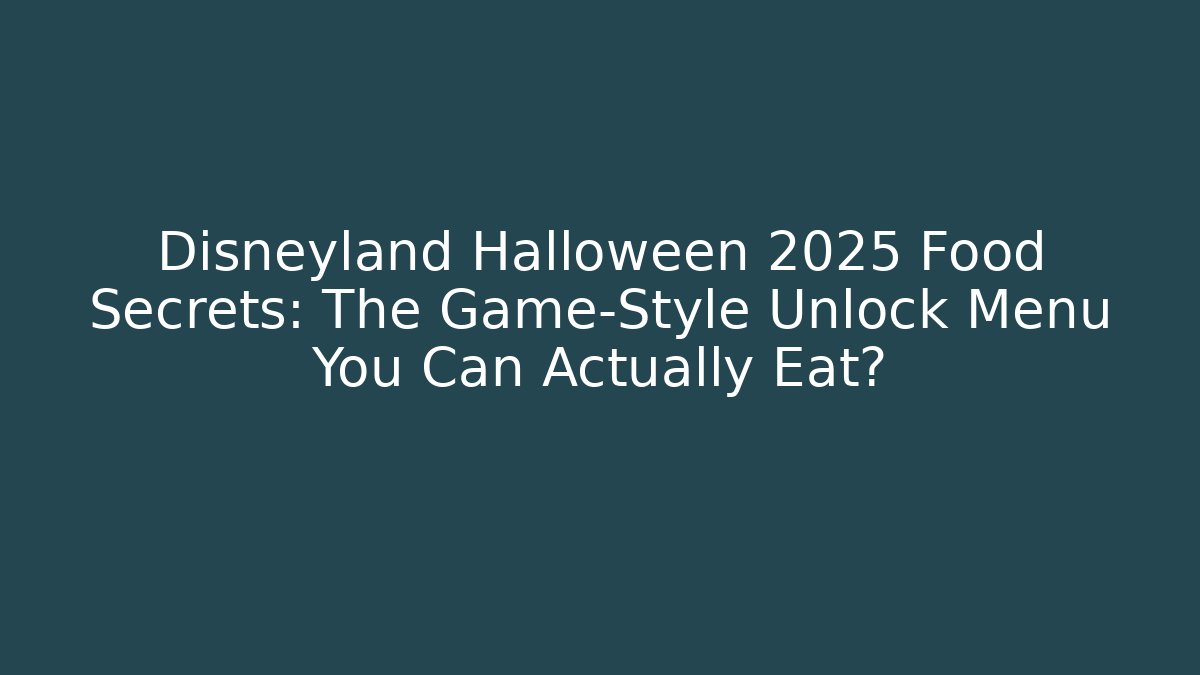 Disneyland Halloween 2025 Food Secrets: The Game-Style Unlock Menu You Can Actually Eat?