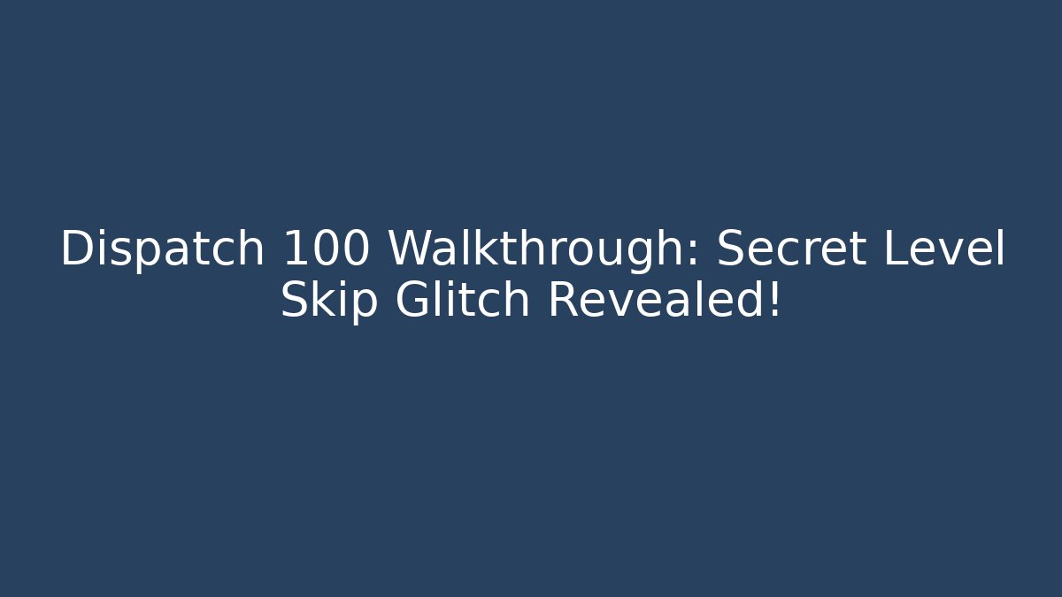 Dispatch 100 Walkthrough: Secret Level Skip Glitch Revealed! - Vintage E-Juice