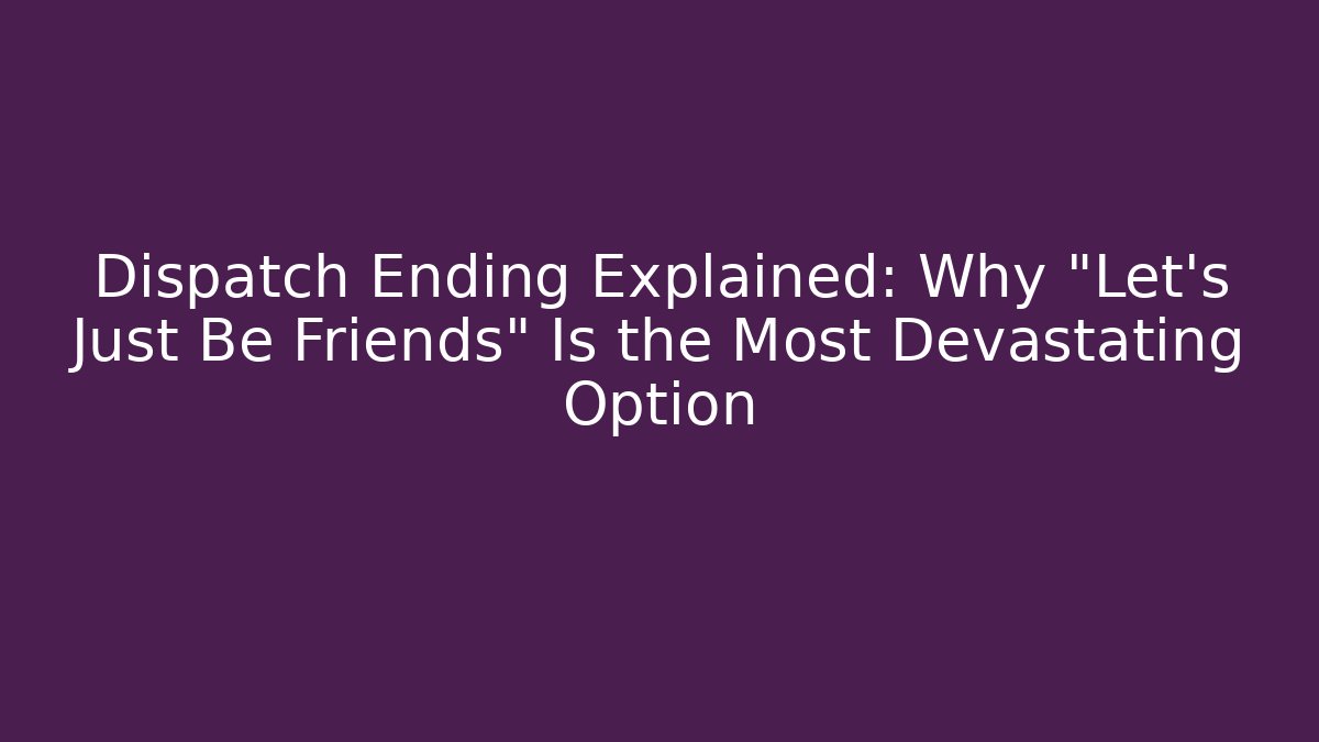 Dispatch Ending Explained: Why "Let's Just Be Friends" Is the Most Devastating Option - Vintage E-Juice