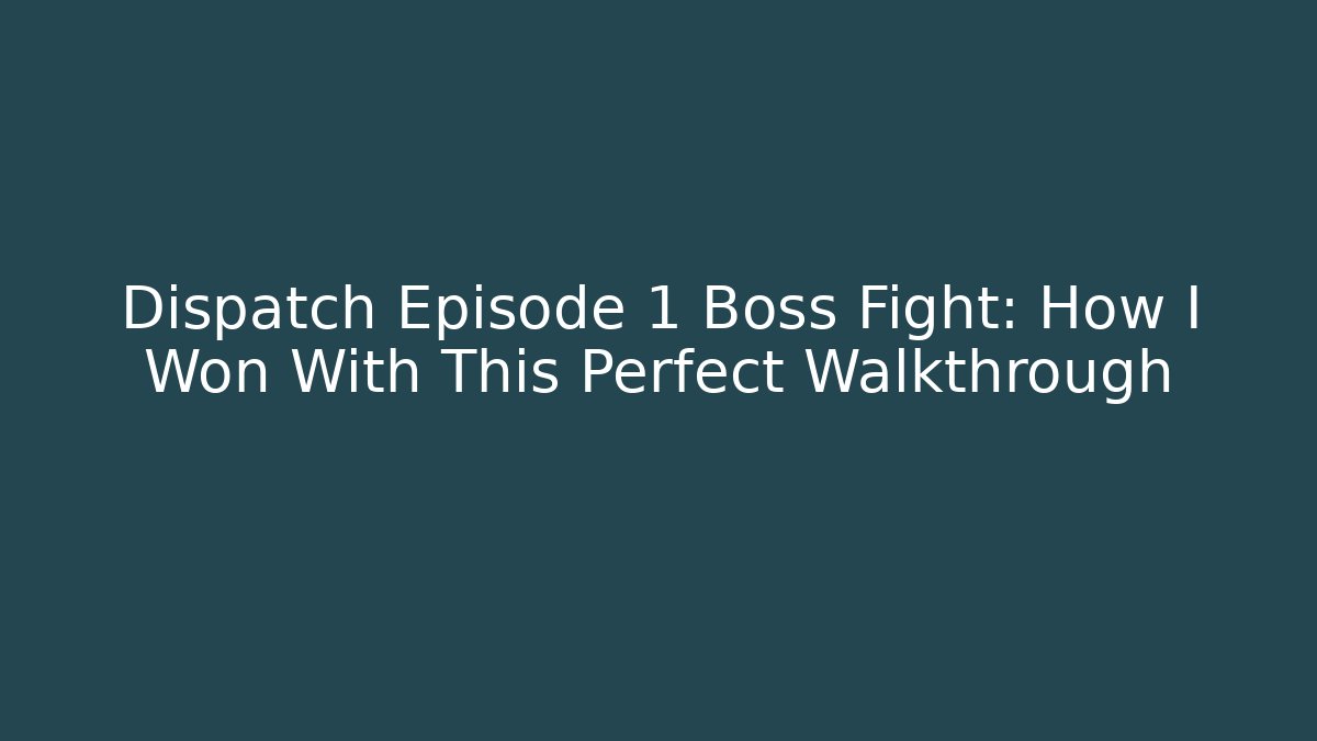Dispatch Episode 1 Boss Fight: How I Won With This Perfect Walkthrough