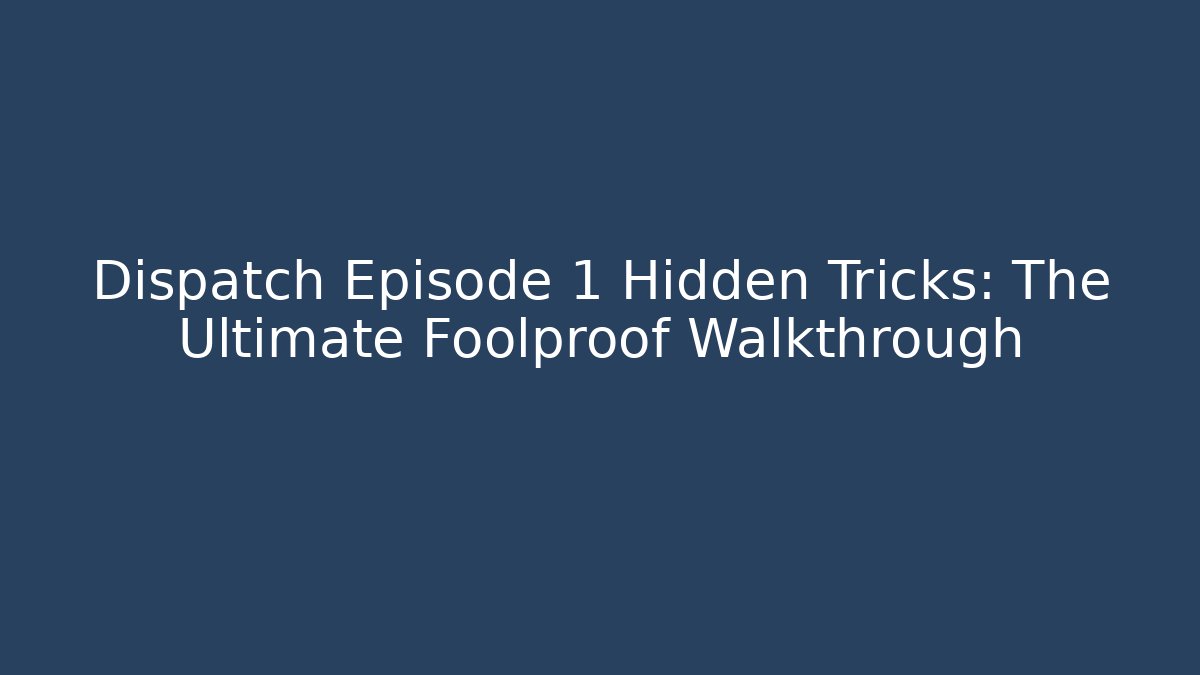 Dispatch Episode 1 Hidden Tricks: The Ultimate Foolproof Walkthrough - Vintage E-Juice