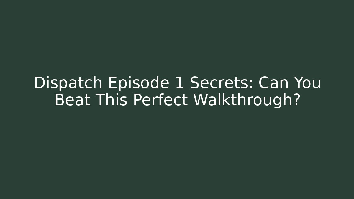 Dispatch Episode 1 Secrets: Can You Beat This Perfect Walkthrough?