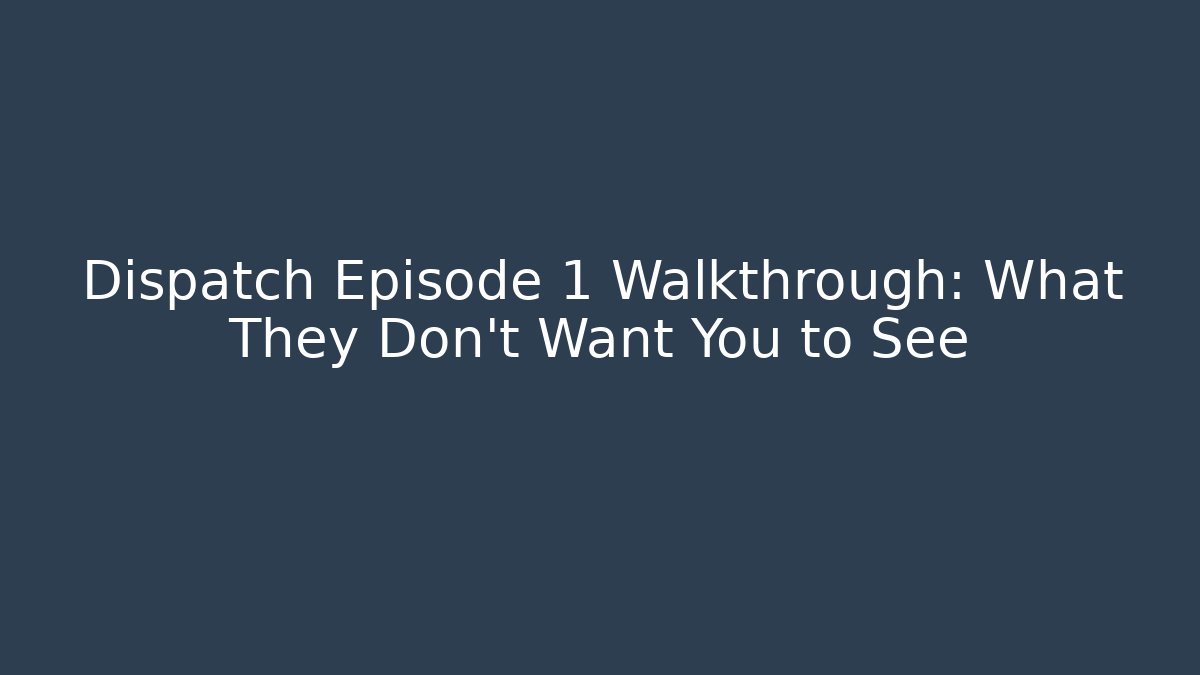 Dispatch Episode 1 Walkthrough: What They Don't Want You to See