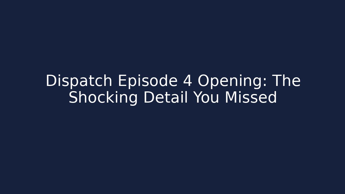 Dispatch Episode 4 Opening: The Shocking Detail You Missed