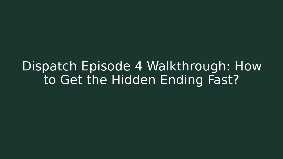 Dispatch Episode 4 Walkthrough: How to Get the Hidden Ending Fast?