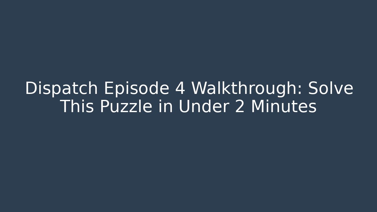 Dispatch Episode 4 Walkthrough: Solve This Puzzle in Under 2 Minutes