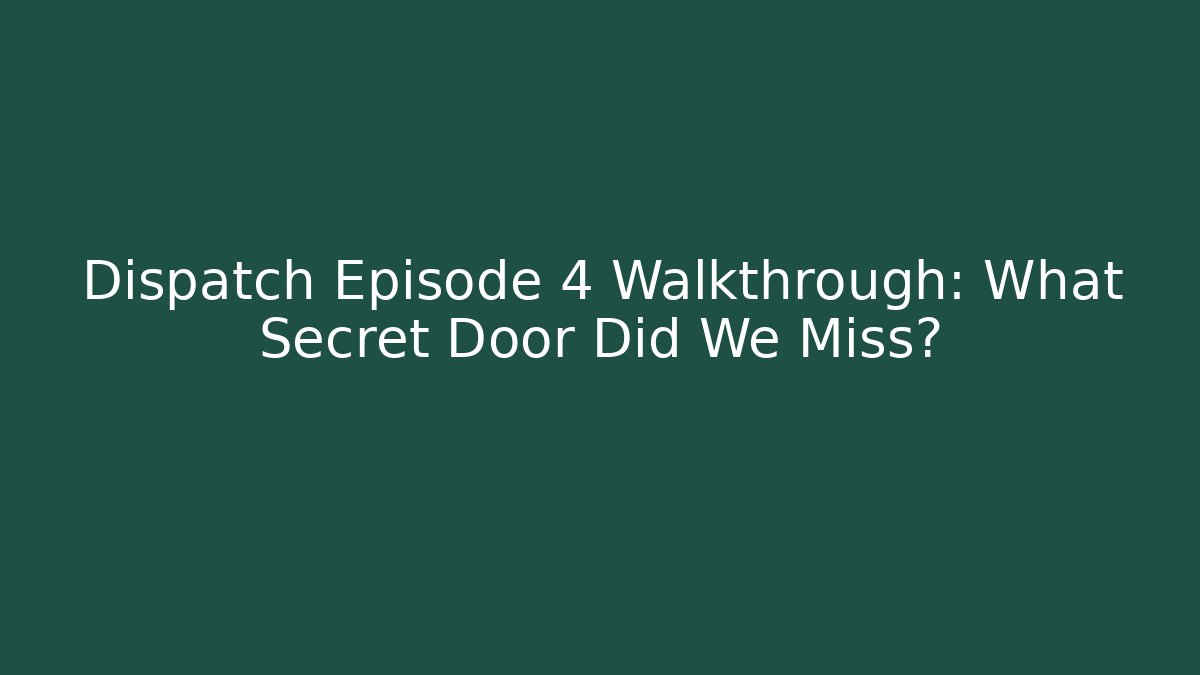 Dispatch Episode 4 Walkthrough: What Secret Door Did We Miss?