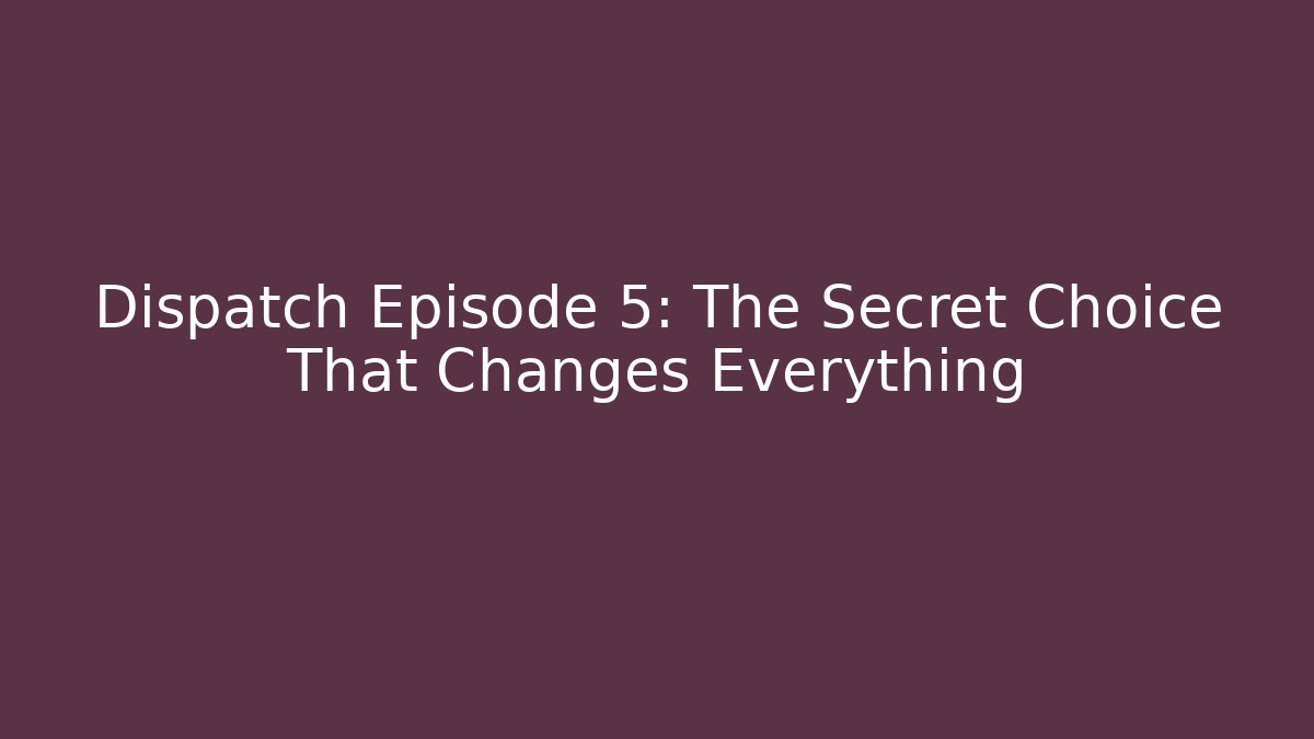 Dispatch Episode 5: The Secret Choice That Changes Everything - Vintage E-Juice