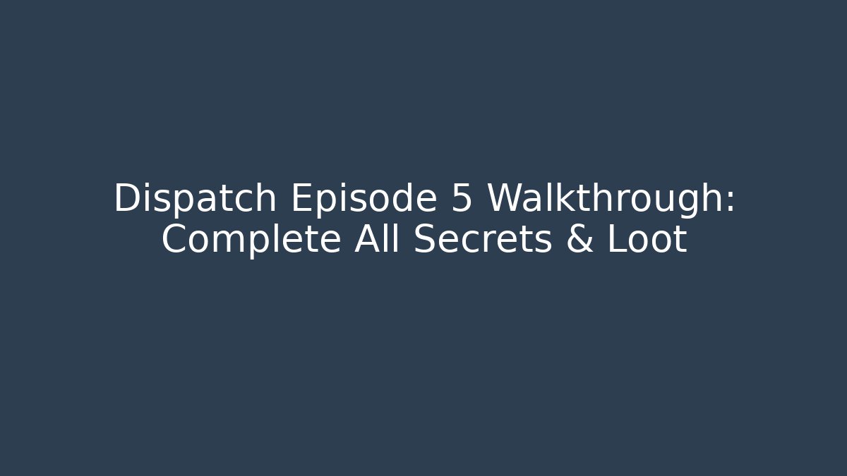 Dispatch Episode 5 Walkthrough: Complete All Secrets & Loot