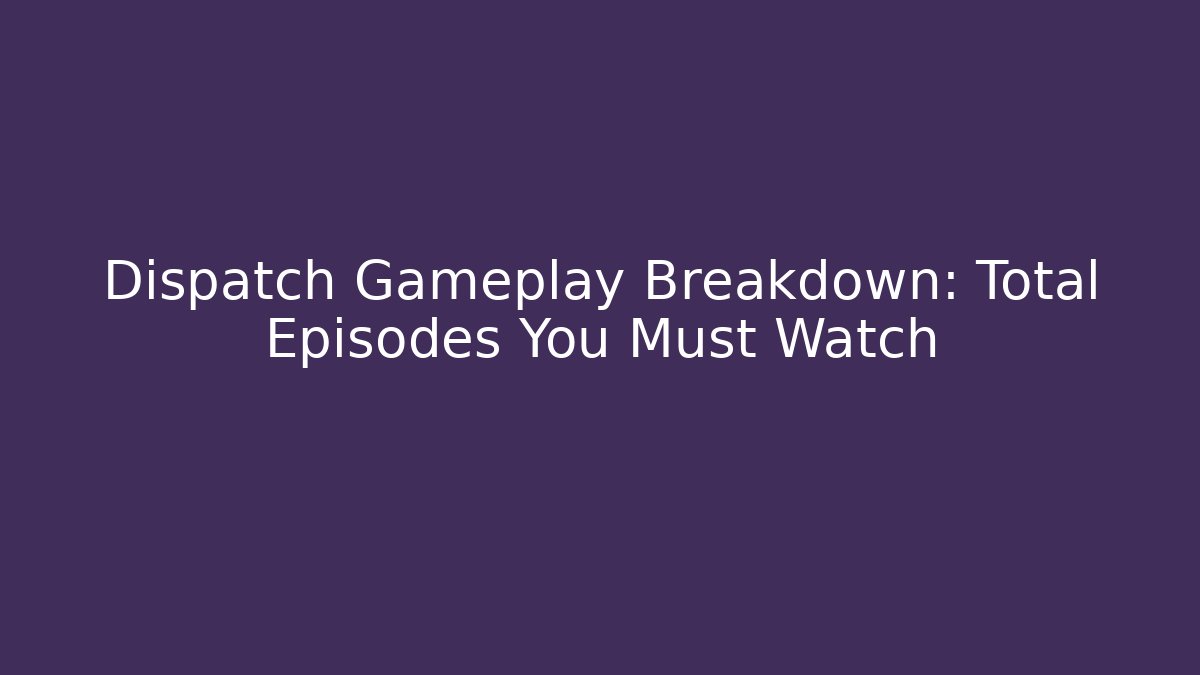 Dispatch Gameplay Breakdown: Total Episodes You Must Watch - Vintage E-Juice