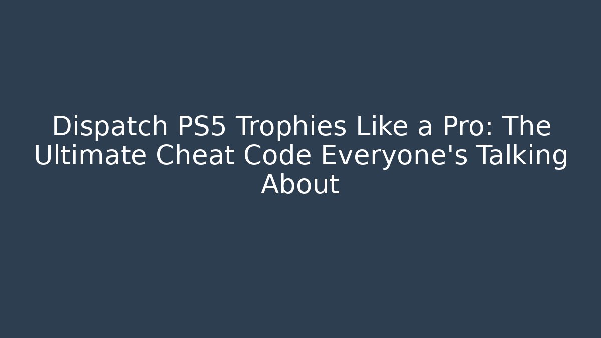 Dispatch PS5 Trophies Like a Pro: The Ultimate Cheat Code Everyone’s Talking About