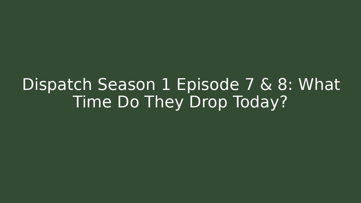 Dispatch Season 1 Episode 7 & 8: What Time Do They Drop Today?