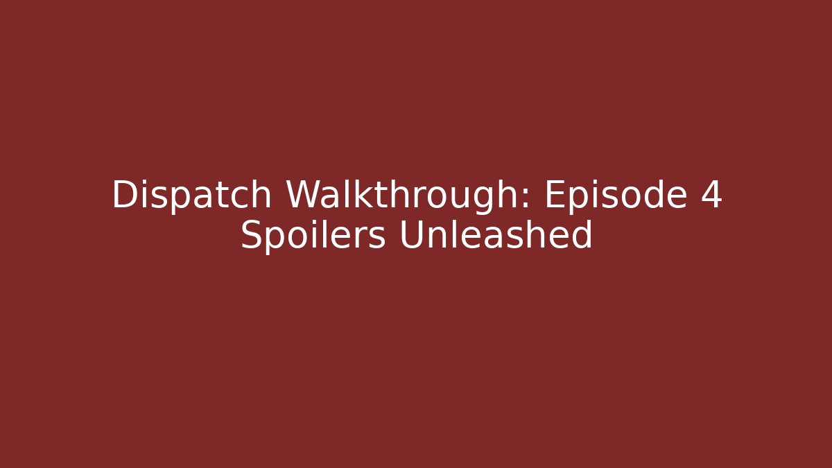 Dispatch Walkthrough: Episode 4 Spoilers Unleashed