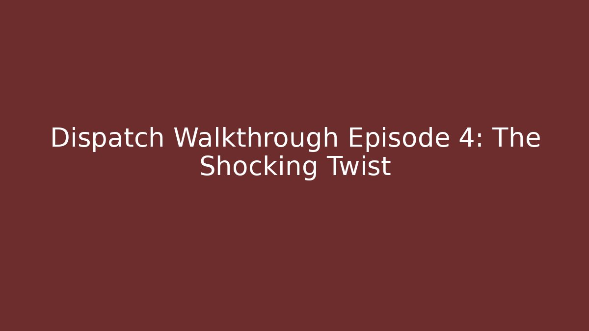 Dispatch Walkthrough Episode 4: The Shocking Twist