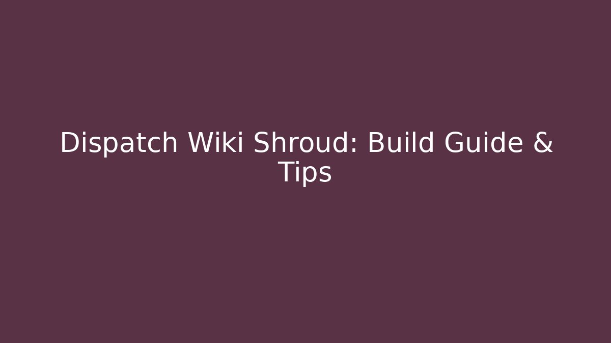 Dispatch Wiki Shroud: Build Guide & Tips - Vintage E-Juice