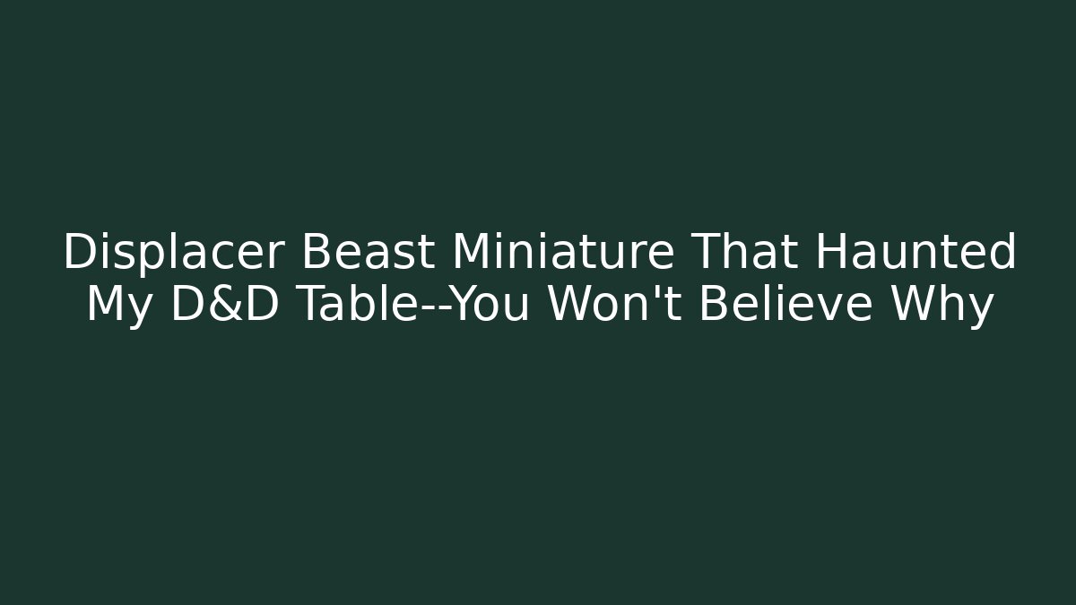 Displacer Beast Miniature That Haunted My D&D Table—You Won’t Believe Why