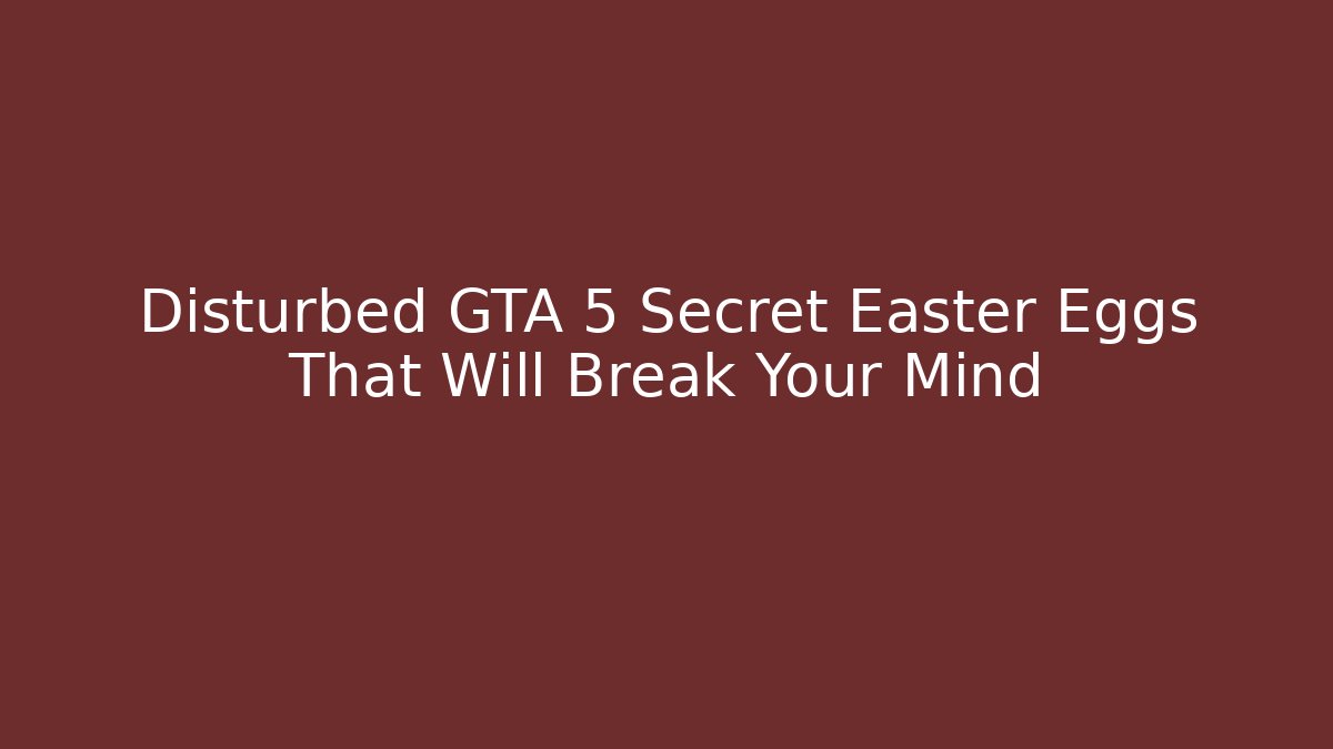 Disturbed GTA 5 Secret Easter Eggs That Will Break Your Mind - Vintage E-Juice