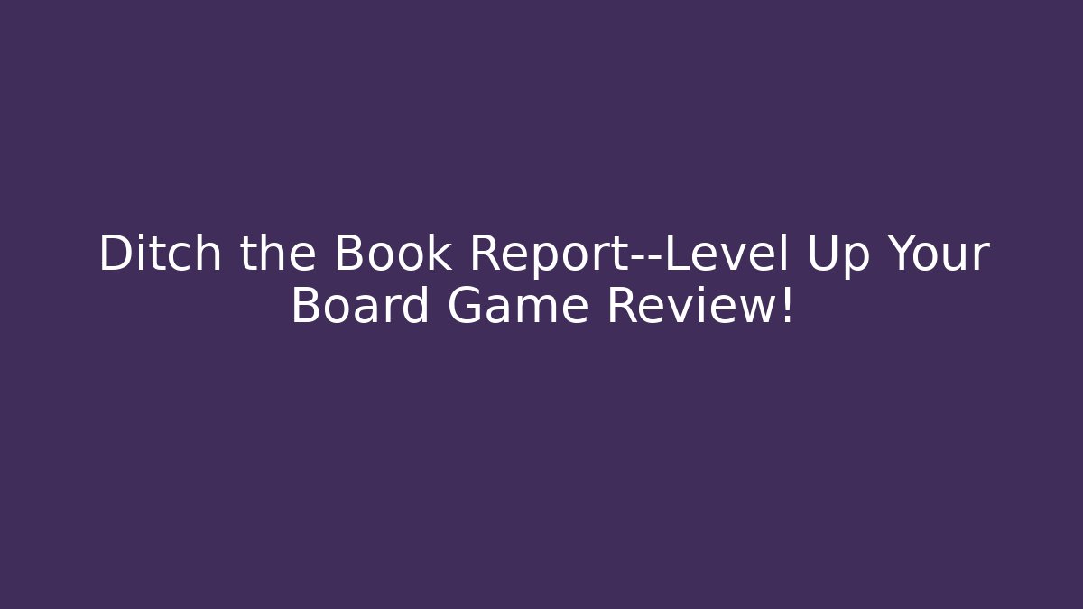 Ditch the Book Report—Level Up Your Board Game Review! - Vintage E-Juice