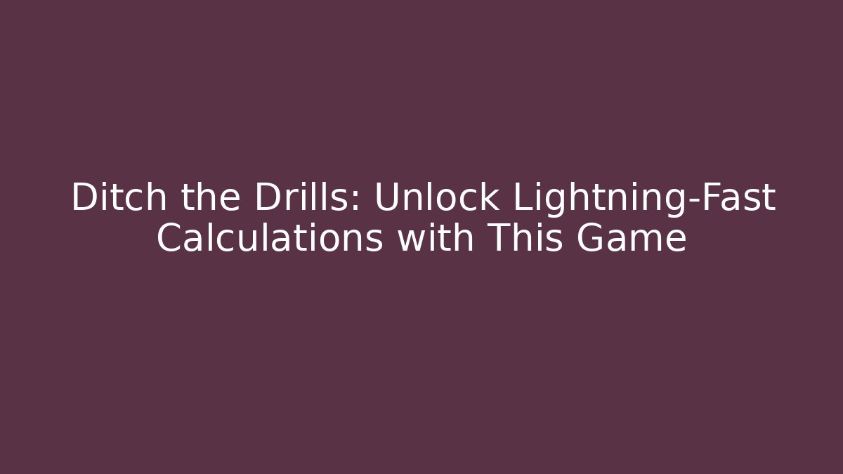 Ditch the Drills: Unlock Lightning-Fast Calculations with This Game