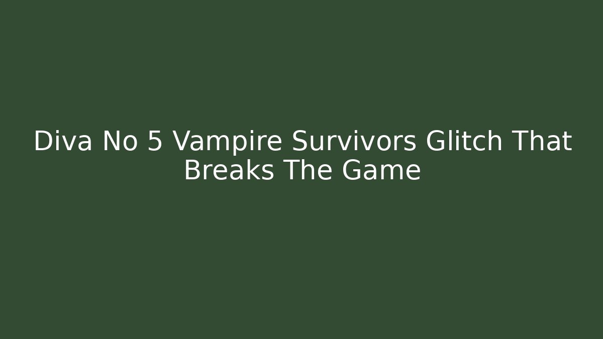 Diva No 5 Vampire Survivors Glitch That Breaks The Game
