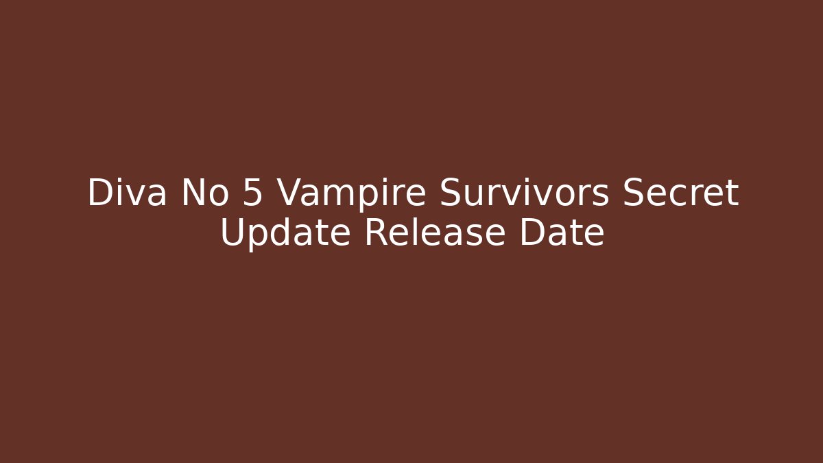 Diva No 5 Vampire Survivors Secret Update Release Date - Vintage E-Juice