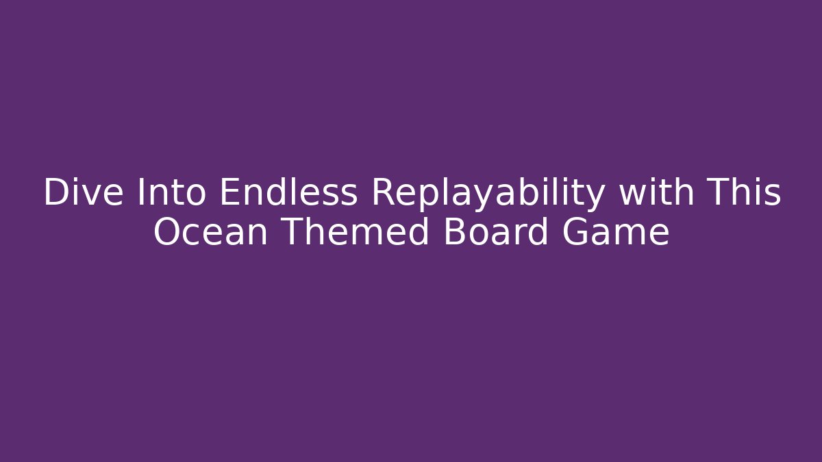 Dive Into Endless Replayability with This Ocean Themed Board Game