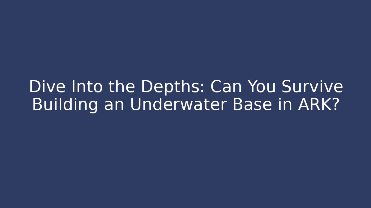Dive Into the Depths: Can You Survive Building an Underwater Base in ARK? - Vintage E-Juice
