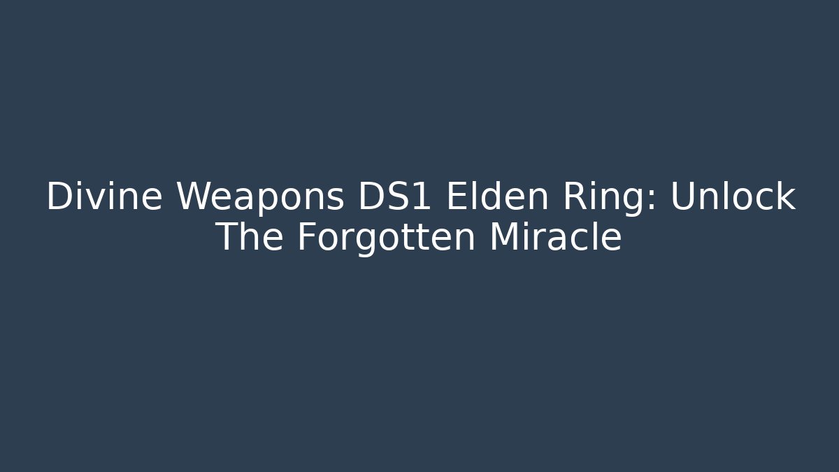 Divine Weapons DS1 Elden Ring: Unlock The Forgotten Miracle