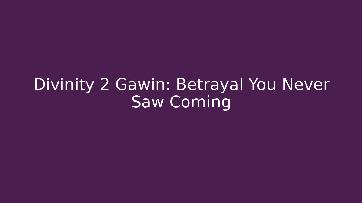 Divinity 2 Gawin: Betrayal You Never Saw Coming