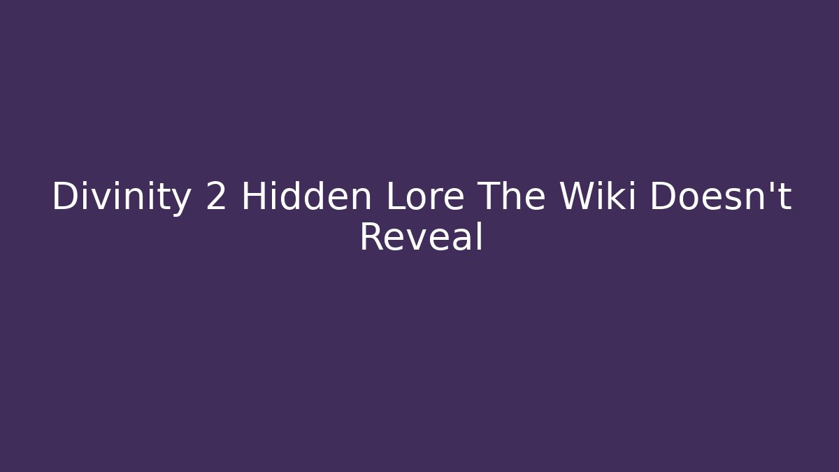 Divinity 2 Hidden Lore The Wiki Doesn't Reveal - Vintage E-Juice