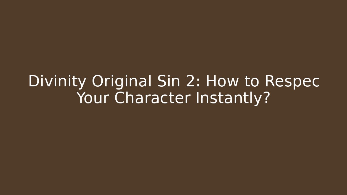 Divinity Original Sin 2: How to Respec Your Character Instantly? - Vintage E-Juice