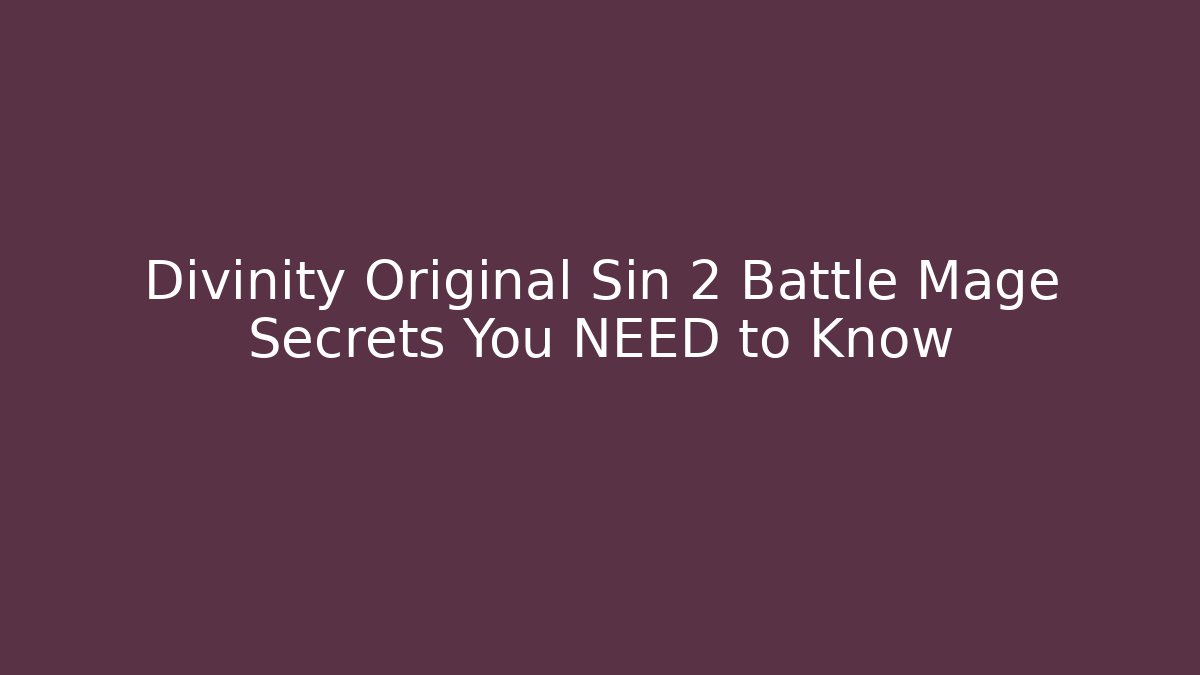 Divinity Original Sin 2 Battle Mage Secrets You NEED to Know