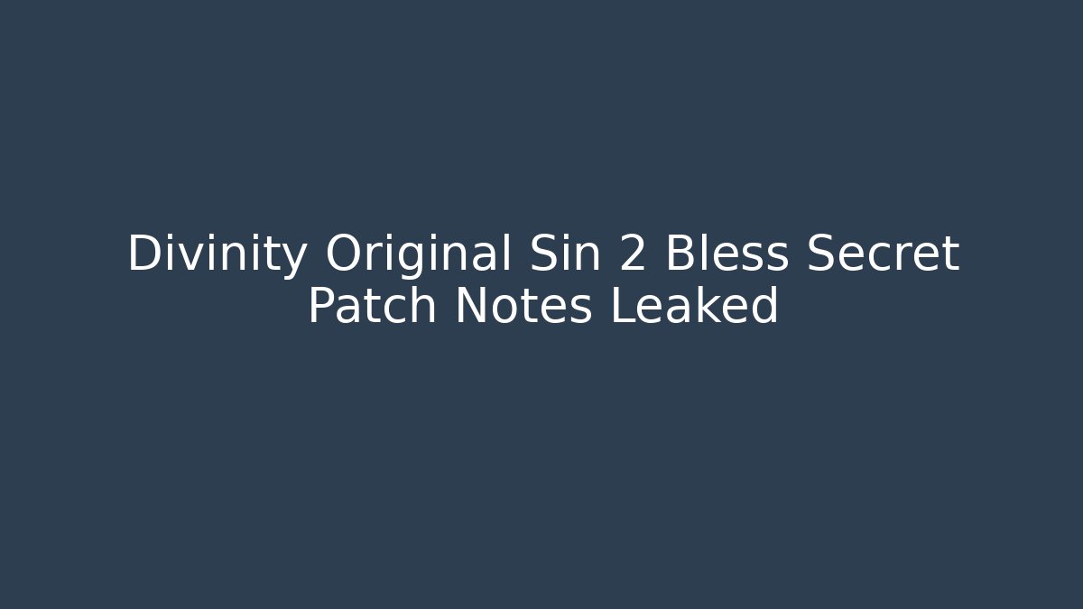 Divinity Original Sin 2 Bless Secret Patch Notes Leaked - Vintage E-Juice