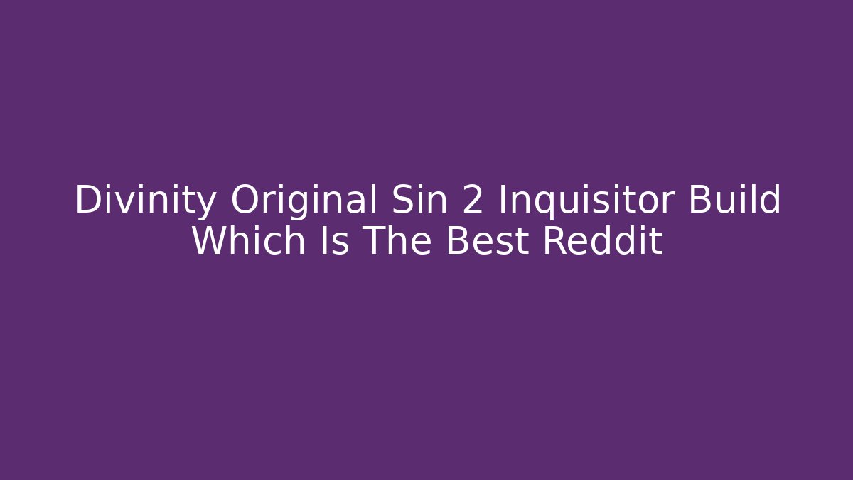 Divinity Original Sin 2 Inquisitor Build Which Is The Best Reddit