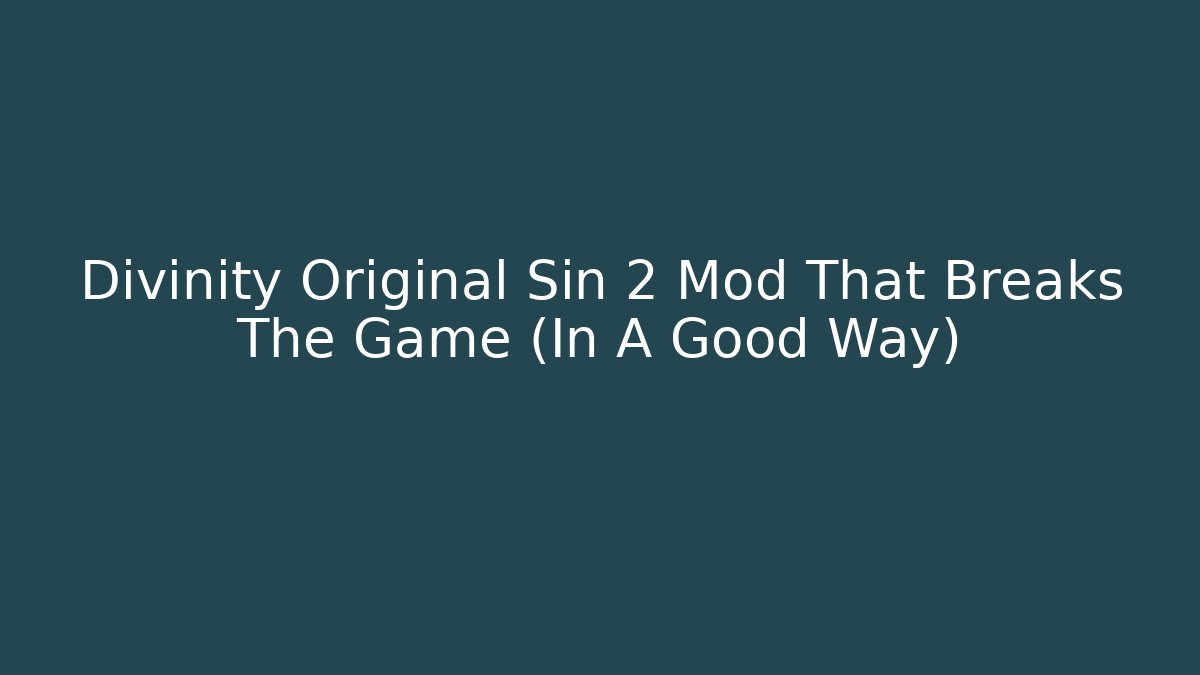 Divinity Original Sin 2 Mod That Breaks The Game (In A Good Way)