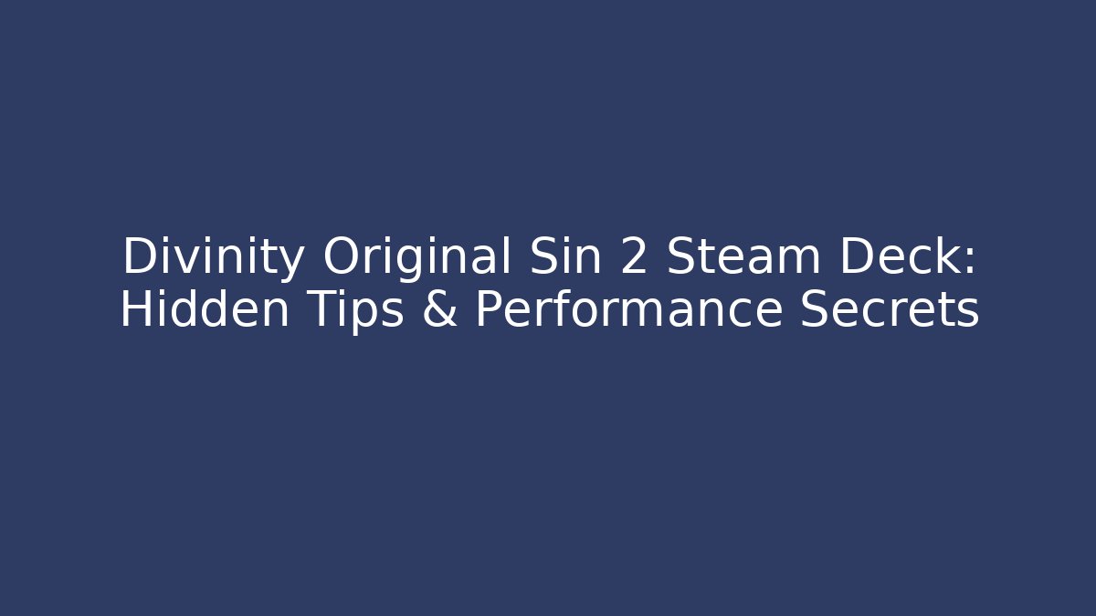 Divinity Original Sin 2 Steam Deck: Hidden Tips & Performance Secrets