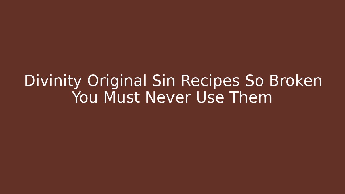 Divinity Original Sin Recipes So Broken You Must Never Use Them