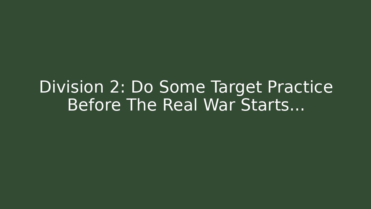 Division 2: Do Some Target Practice Before The Real War Starts…