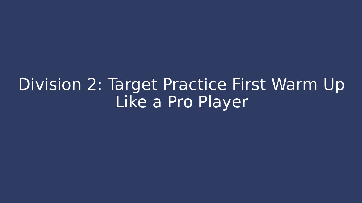 Division 2: Target Practice First Warm Up Like a Pro Player