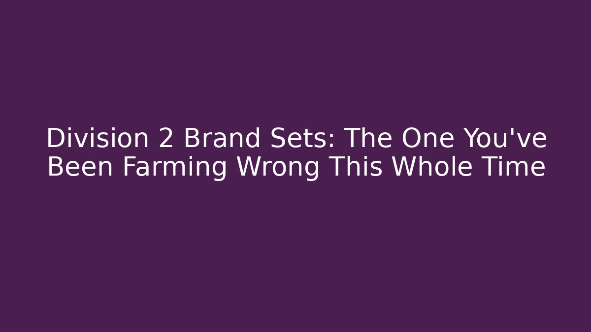 Division 2 Brand Sets: The One You've Been Farming Wrong This Whole Time