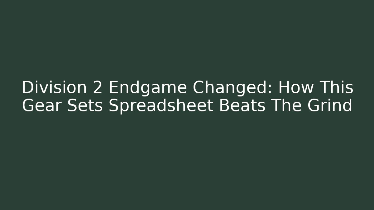 Division 2 Endgame Changed: How This Gear Sets Spreadsheet Beats The Grind