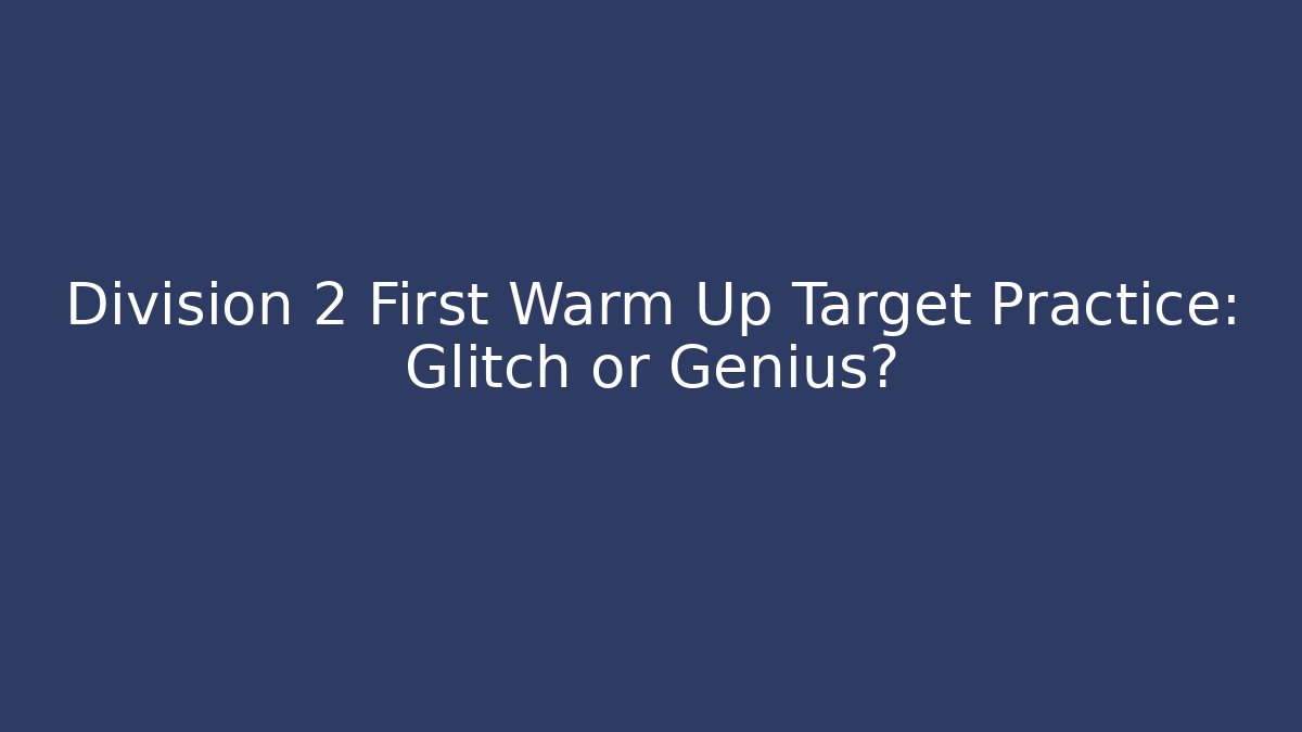 Division 2 First Warm Up Target Practice: Glitch or Genius?
