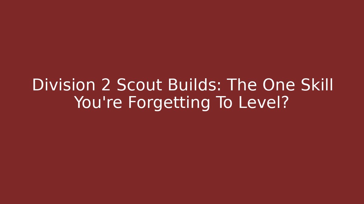 Division 2 Scout Builds: The One Skill You're Forgetting To Level?