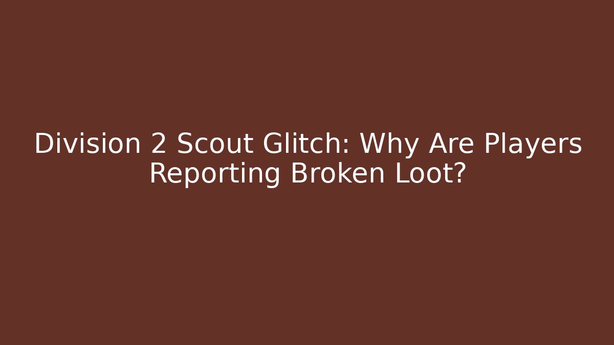 Division 2 Scout Glitch: Why Are Players Reporting Broken Loot?