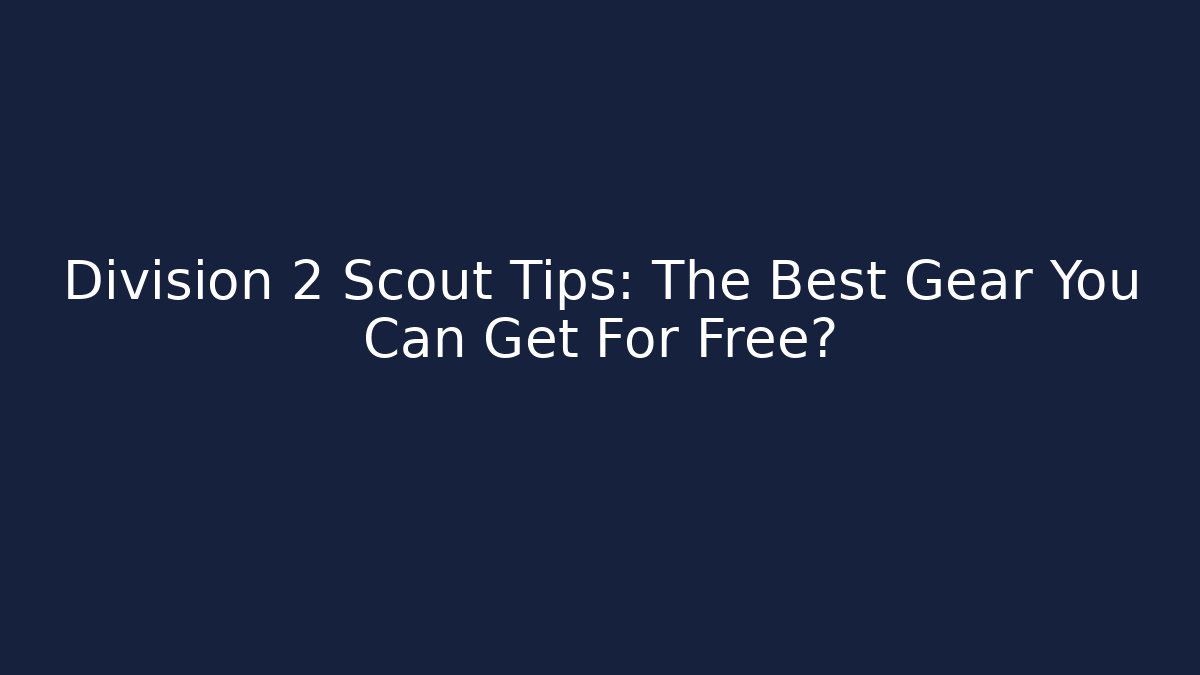 Division 2 Scout Tips: The Best Gear You Can Get For Free?