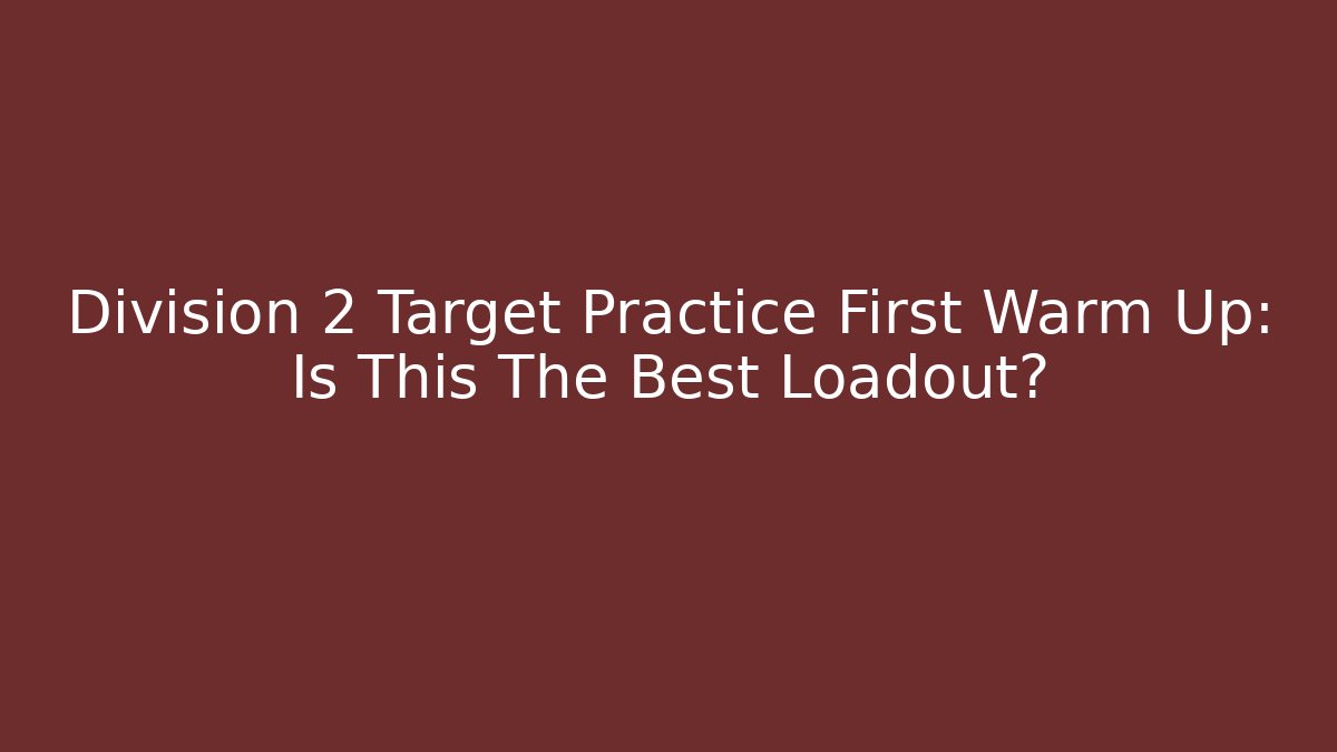 Division 2 Target Practice First Warm Up: Is This The Best Loadout?