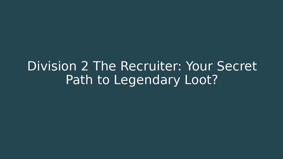 Division 2 The Recruiter: Your Secret Path to Legendary Loot?