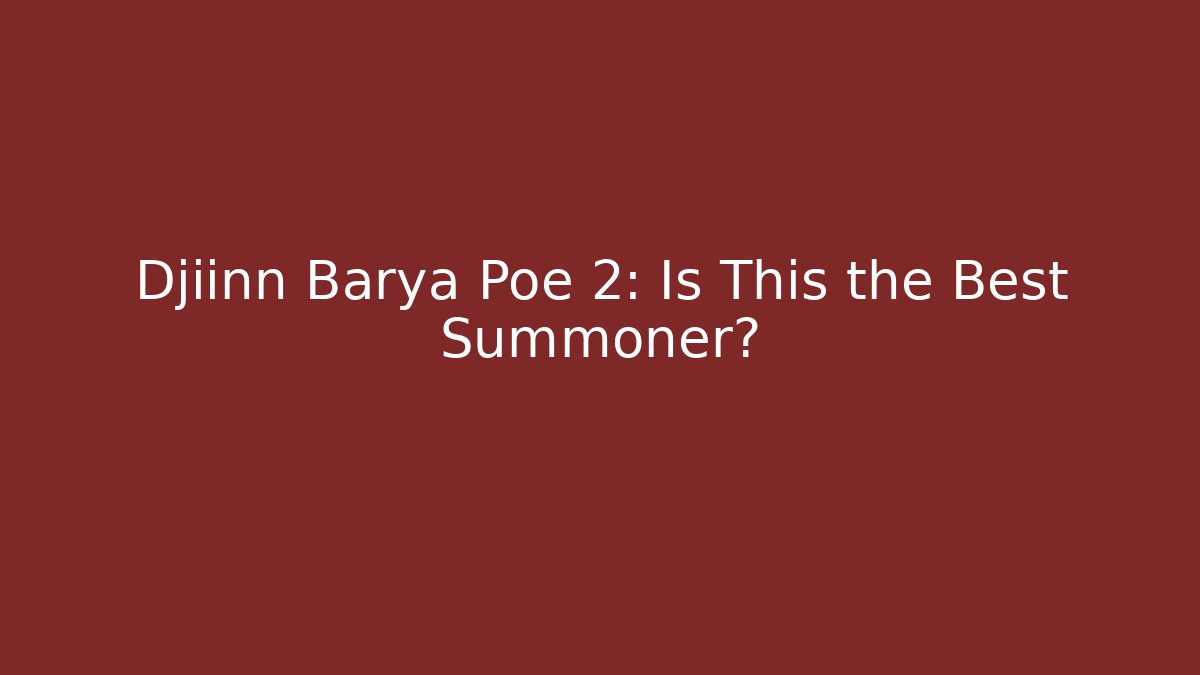 Djiinn Barya Poe 2: Is This the Best Summoner?